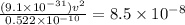 \frac{(9.1\times 10^{-31})v^{2}}{0.522\times 10^{-10}} = 8.5\times 10^{-8}