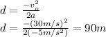 d=\frac{-v_{o}^2}{2a}\\d=\frac{-(30m/s)^2}{2(-5m/s^2)}=90 m