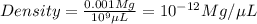 Density=\frac{0.001Mg}{10^9\mu L}=10^{-12}Mg/\mu L