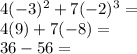 4 (-3) ^ 2 + 7 (-2) ^ 3 =\\4 (9) +7 (-8) =\\36-56 =