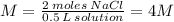 M=\frac{2\:moles\:NaCl}{0.5\:L\:solution} =4M