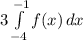 3\int\limits^{-1}_{-4} {f(x)} \, dx