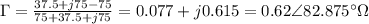 \Gamma = \frac{37.5 + j75 - 75}{75 + 37.5 + j75}} = 0.077 + j0.615 = 0.62\angle 82.875^{\circ} \Omega