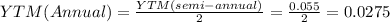 YTM(Annual)=\frac{YTM(semi-annual)}{2} =\frac{0.055}{2} =0.0275