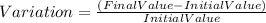 Variation=\frac{(Final Value-Initial Value)}{InitialValue}