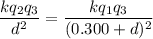 \dfrac{kq_{2}q_{3}}{d^2} =\dfrac{kq_{1}q_{3}}{(0.300+d)^2}
