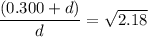 \dfrac{(0.300+d)}{d}=\sqrt{2.18}