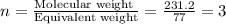 n=\frac{\text{Molecular weight }}{\text{Equivalent weight}}=\frac{231.2}{77}=3