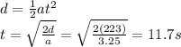 d=\frac{1}{2}at^2\\t=\sqrt{\frac{2d}{a}}=\sqrt{\frac{2(223)}{3.25}}=11.7 s