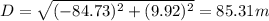 D=\sqrt{(-84.73)^{2}+(9.92)^{2}}=85.31 m