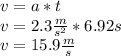 v=a*t\\v=2.3\frac{m}{s^2}*6.92s\\v=15.9\frac{m}{s}