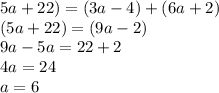 5a+22)=(3a-4)+(6a+2)\\(5a+22)=(9a-2)\\9a-5a=22+2\\4a=24\\a=6