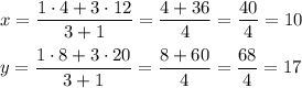 x=\dfrac{1\cdot 4+3\cdot 12}{3+1}=\dfrac{4+36}{4}=\dfrac{40}{4}=10\\ \\y=\dfrac{1\cdot 8+3\cdot 20}{3+1}=\dfrac{8+60}{4}=\dfrac{68}{4}=17