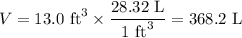 V = \text{13.0 ft}^{3} \times \dfrac{\text{28.32 L}}{\text{1 ft}^{3}} = \text{368.2 L}