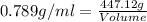 0.789g/ml=\frac{447.12g}{Volume}