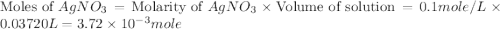 \text{Moles of }AgNO_3=\text{Molarity of }AgNO_3\times \text{Volume of solution}=0.1mole/L\times 0.03720L=3.72\times 10^{-3}mole