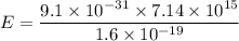 E=\dfrac{9.1\times 10^{-31}\times 7.14\times 10^{15}}{1.6\times 10^{-19}}