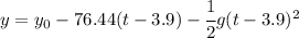 y = y_0 -76.44(t-3.9)- \cfrac12 g(t-3.9)^2