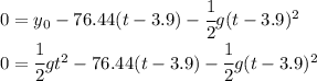 0 = y_0 -76.44(t-3.9)- \cfrac12 g(t-3.9)^2\\0 =\cfrac 12 gt^2 -76.44(t-3.9)- \cfrac12 g(t-3.9)^2