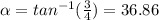 \alpha = tan^{-1}(\frac{3}{4}) = 36.86