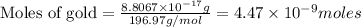 \text{Moles of gold}=\frac{8.8067\times 10^{-17}g}{196.97g/mol}=4.47\times 10^{-9}moles