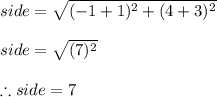 side=\sqrt{(-1+1)^{2}+(4+3)^{2}}\\\\side=\sqrt{(7)^{2}}\\\\\therefore side=7\\