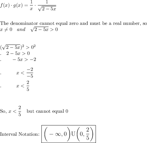 f(x)\cdot g(x)=\dfrac{1}{x}\cdot\dfrac{1}{\sqrt{2-5x}}\\\\\\\text{The denominator cannot equal zero and must be a real number, so}\\x\neq 0\quad and\quad \sqrt{2-5x}0\\\\\\(\sqrt{2-5x})^20^2\\.\quad 2-5x0\\.\qquad -5x-2\\\\.\qquad \quad x
