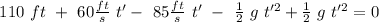 \ 110 \ ft \ + \  60 \frac{ft}{s} \ t'  - \ 85 \frac{ft}{s} \ t'  \ - \ \frac{1}{2} \ g \ t'^2 + \frac{1}{2} \ g \ t'^2 = 0