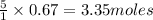 \frac{5}{1}\times 0.67=3.35moles