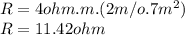R= 4 ohm.m . (2m/o.7m^{2} )\\R=11.42ohm