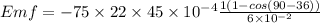 Emf=-75\times 22\times 45\times 10^{-4}\frac{1(1-cos(90-36))}{6\times 10^{-2}}