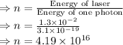 \\\Rightarrow n=\frac{\text{Energy of laser}}{\text{Energy of one photon}}\\\Rightarrow n=\frac{1.3\times 10^{-2}}{3.1 \times 10^{-19}}\\\Rightarrow n=4.19\times 10^{16}