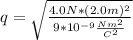 q=\sqrt{\frac{4.0N*(2.0m)^{2}}{9*10^{-9}\frac{Nm^{2}}{C^{2}}}}
