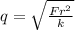 q=\sqrt{\frac{Fr^{2}}{k}}