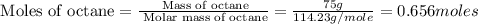 \text{ Moles of octane}=\frac{\text{ Mass of octane}}{\text{ Molar mass of octane}}=\frac{75g}{114.23g/mole}=0.656moles