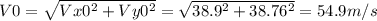 V0 = \sqrt{Vx0^2 + Vy0^2} = \sqrt{38.9^2 + 38.76^2} = 54.9 m/s