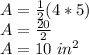 A = \frac {1} {2} (4 * 5)\\A = \frac {20} {2}\\A = 10 \ in ^ 2