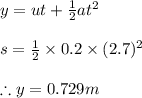 y=ut+\frac{1}{2}at^{2}\\\\s=\frac{1}{2}\times 0.2\times (2.7)^{2}\\\\\therefore y=0.729m