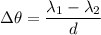 \Delta \theta=\dfrac{\lambda_{1}-\lambda_{2}}{d}