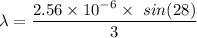 \lambda=\dfrac{2.56\times 10^{-6}\times \ sin(28)}{3}