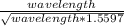 \frac{wavelength}{\sqrt{wavelength*1.5597}}