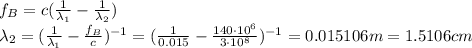 f_B = c(\frac{1}{\lambda_1}-\frac{1}{\lambda_2})\\\lambda_2=(\frac{1}{\lambda_1}-\frac{f_B}{c})^{-1}=(\frac{1}{0.015}-\frac{140\cdot 10^6}{3\cdot 10^8})^{-1}=0.015106 m = 1.5106 cm