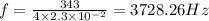 f=\frac{343}{4\times 2.3\times 10^{-2}}=3728.26Hz