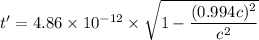 t'=4.86\times10^{-12}\times\sqrt{1-\dfrac{(0.994c)^2}{c^2}}