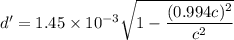 d'=1.45\times10^{-3}\sqrt{1-\dfrac{(0.994c)^2}{c^2}}