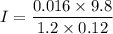 I=\dfrac{0.016\times 9.8}{1.2\times 0.12}