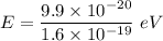 E=\dfrac{9.9\times 10^{-20}}{1.6\times 10^{-19}}\ eV