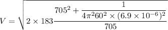 V=\sqrt{2\times183\dfrac{705^2+\dfrac{1}{4\pi^260^2\times(6.9\times10^{-6})^2}}{705}}