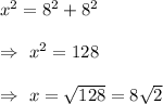 x^2=8^2+8^2\\\\\Rightarrow\ x^2=128\\\\\Rightarrow\ x=\sqrt{128}=8\sqrt{2}