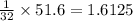 \frac{1}{32}\times 51.6=1.6125